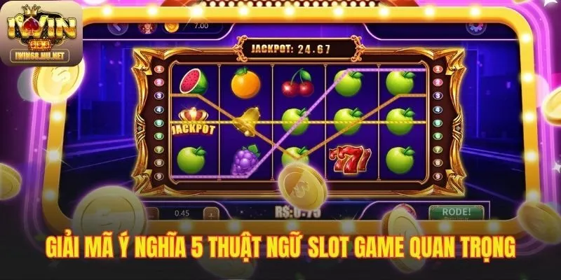 Ý nghĩa năm thuật ngữ phổ biến trong game quay hũ