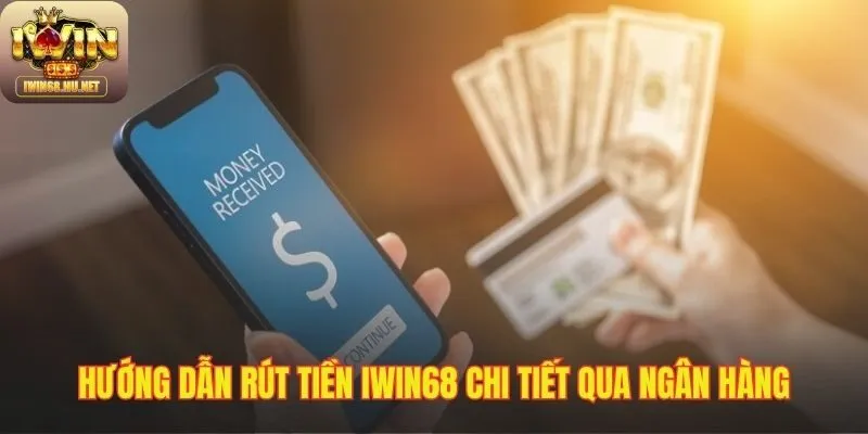 Hướng dẫn rút tiền IWIN68 qua các bước tinh gọn