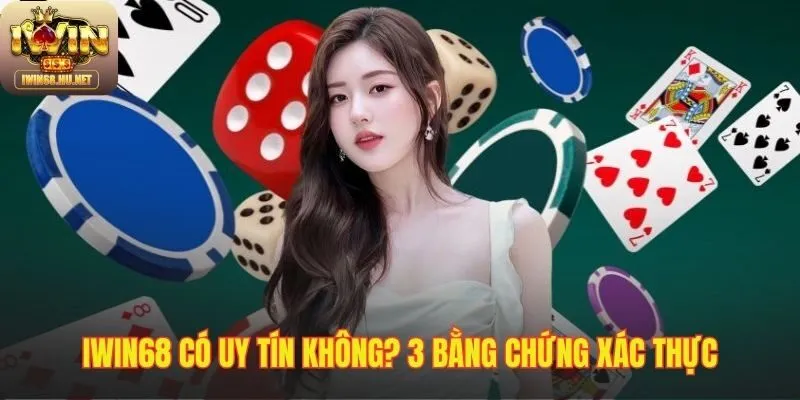 Xác thực IWIN68 có uy tín không với 3 yếu tố then chốt