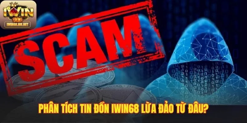 Lý giải nguồn gốc tin đồn IWIN68 lừa đảo thiếu xác thực