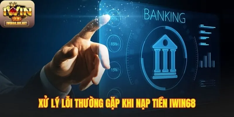 Giải pháp cho các lỗi thường gặp khi nạp tiền IWIN68